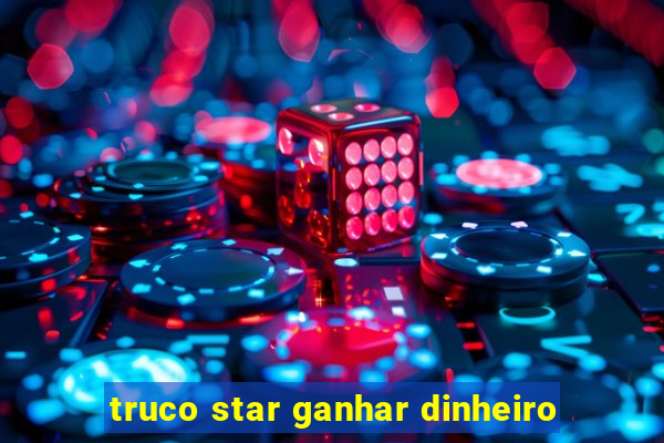 truco star ganhar dinheiro